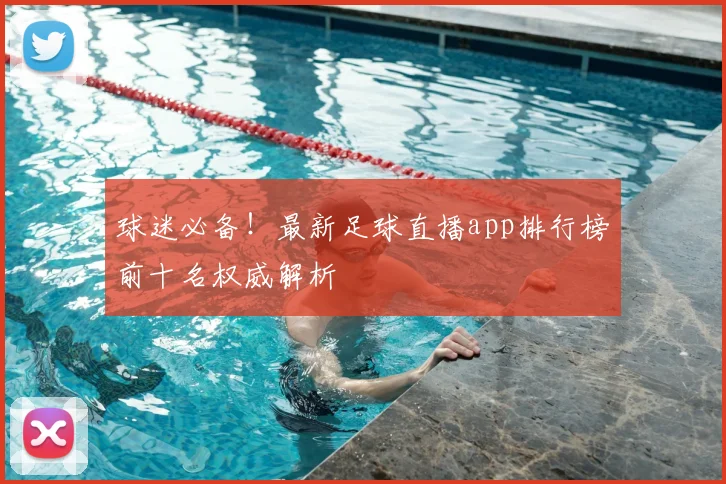 球迷必备！最新足球直播app排行榜前十名权威解析