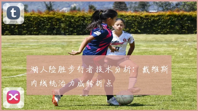 湖人险胜步行者技术分析：戴维斯内线统治力成转折点