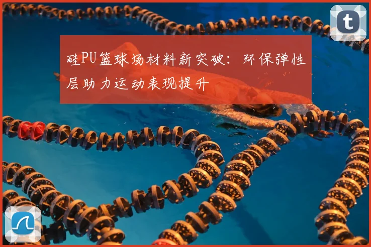 硅PU篮球场材料新突破：环保弹性层助力运动表现提升